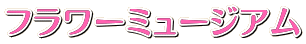フラワーミュージアム